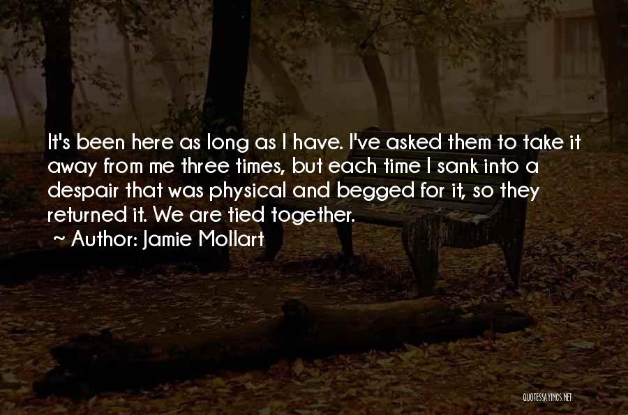 Jamie Mollart Quotes: It's Been Here As Long As I Have. I've Asked Them To Take It Away From Me Three Times, But