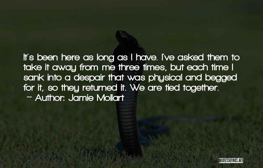 Jamie Mollart Quotes: It's Been Here As Long As I Have. I've Asked Them To Take It Away From Me Three Times, But