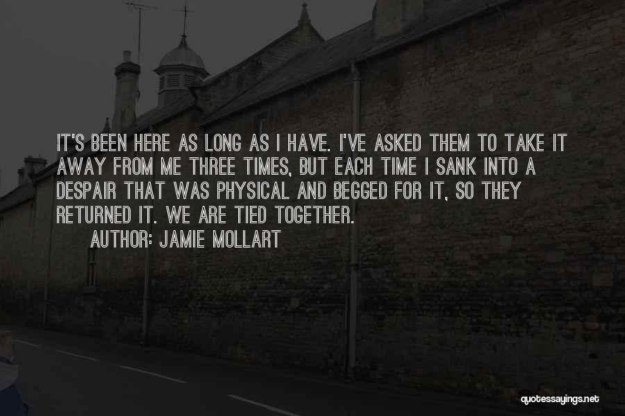 Jamie Mollart Quotes: It's Been Here As Long As I Have. I've Asked Them To Take It Away From Me Three Times, But