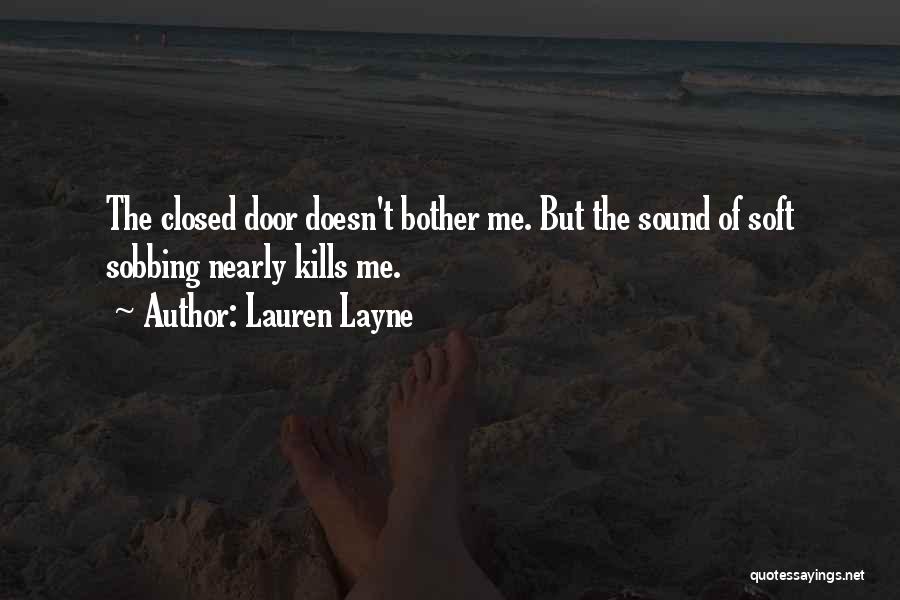 Lauren Layne Quotes: The Closed Door Doesn't Bother Me. But The Sound Of Soft Sobbing Nearly Kills Me.