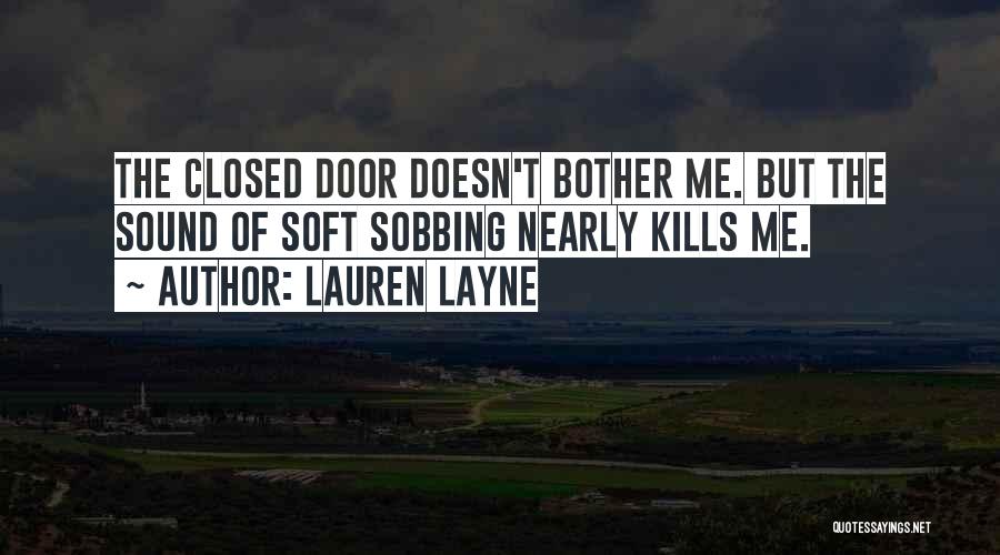 Lauren Layne Quotes: The Closed Door Doesn't Bother Me. But The Sound Of Soft Sobbing Nearly Kills Me.