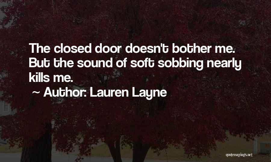 Lauren Layne Quotes: The Closed Door Doesn't Bother Me. But The Sound Of Soft Sobbing Nearly Kills Me.