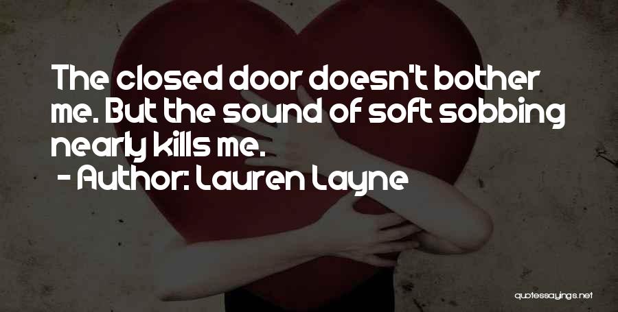 Lauren Layne Quotes: The Closed Door Doesn't Bother Me. But The Sound Of Soft Sobbing Nearly Kills Me.