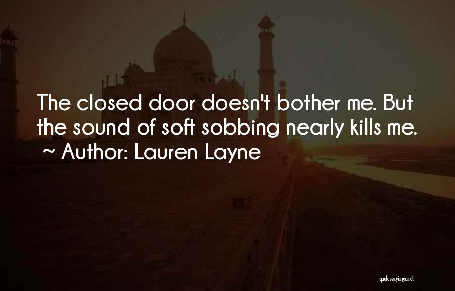 Lauren Layne Quotes: The Closed Door Doesn't Bother Me. But The Sound Of Soft Sobbing Nearly Kills Me.