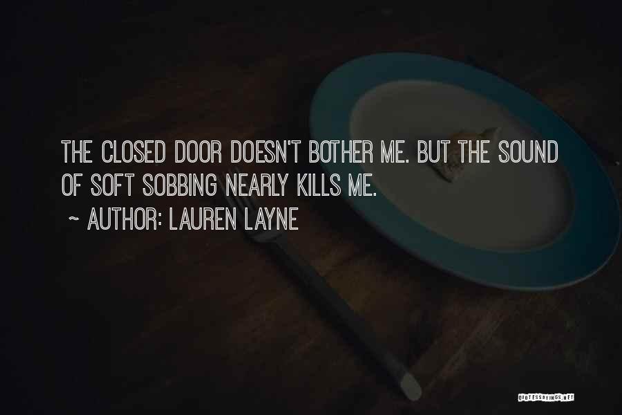 Lauren Layne Quotes: The Closed Door Doesn't Bother Me. But The Sound Of Soft Sobbing Nearly Kills Me.