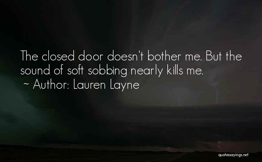 Lauren Layne Quotes: The Closed Door Doesn't Bother Me. But The Sound Of Soft Sobbing Nearly Kills Me.