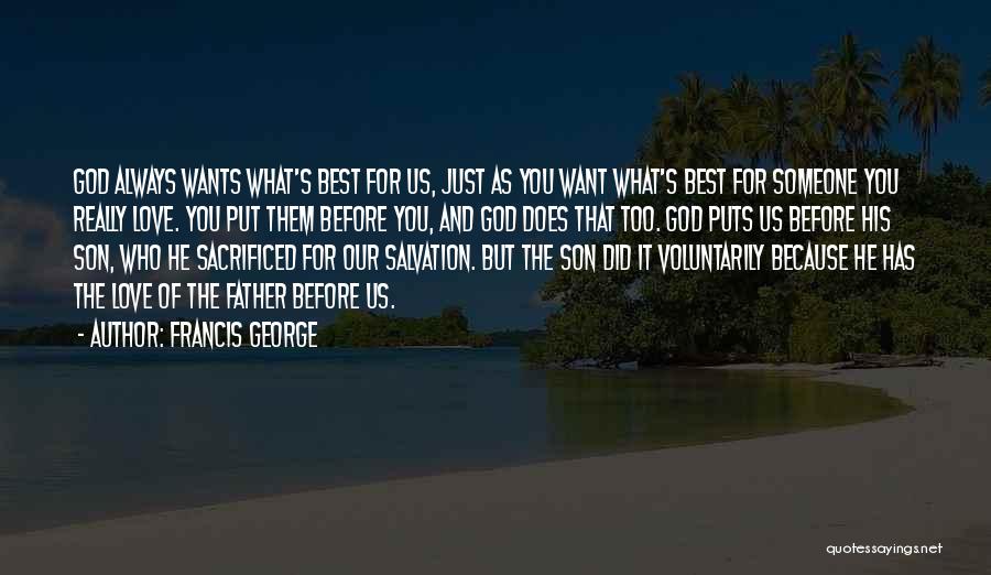 Francis George Quotes: God Always Wants What's Best For Us, Just As You Want What's Best For Someone You Really Love. You Put