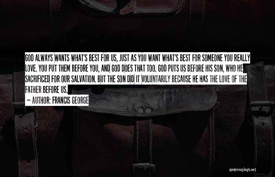 Francis George Quotes: God Always Wants What's Best For Us, Just As You Want What's Best For Someone You Really Love. You Put