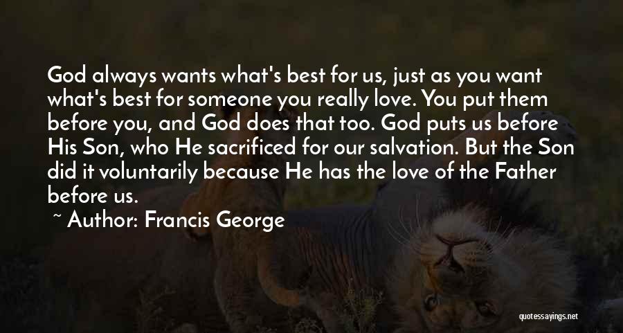 Francis George Quotes: God Always Wants What's Best For Us, Just As You Want What's Best For Someone You Really Love. You Put