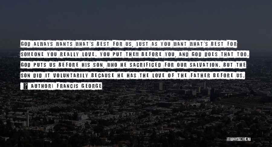 Francis George Quotes: God Always Wants What's Best For Us, Just As You Want What's Best For Someone You Really Love. You Put