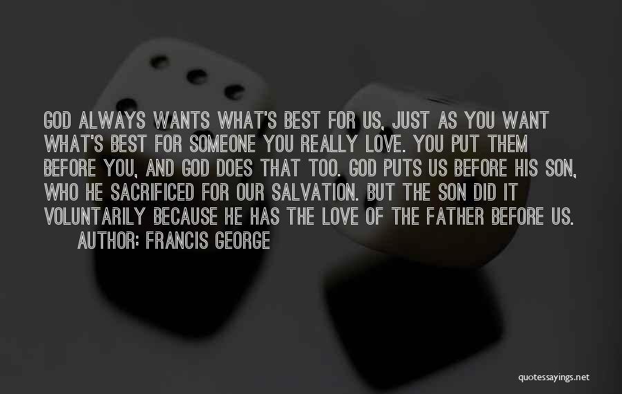 Francis George Quotes: God Always Wants What's Best For Us, Just As You Want What's Best For Someone You Really Love. You Put