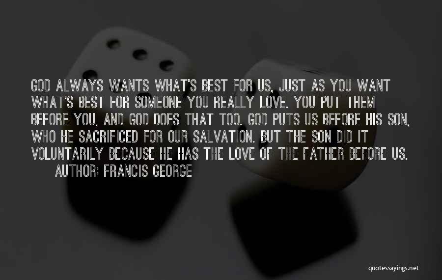 Francis George Quotes: God Always Wants What's Best For Us, Just As You Want What's Best For Someone You Really Love. You Put