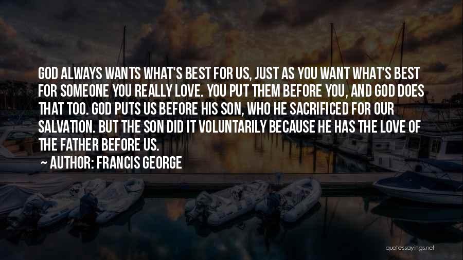 Francis George Quotes: God Always Wants What's Best For Us, Just As You Want What's Best For Someone You Really Love. You Put