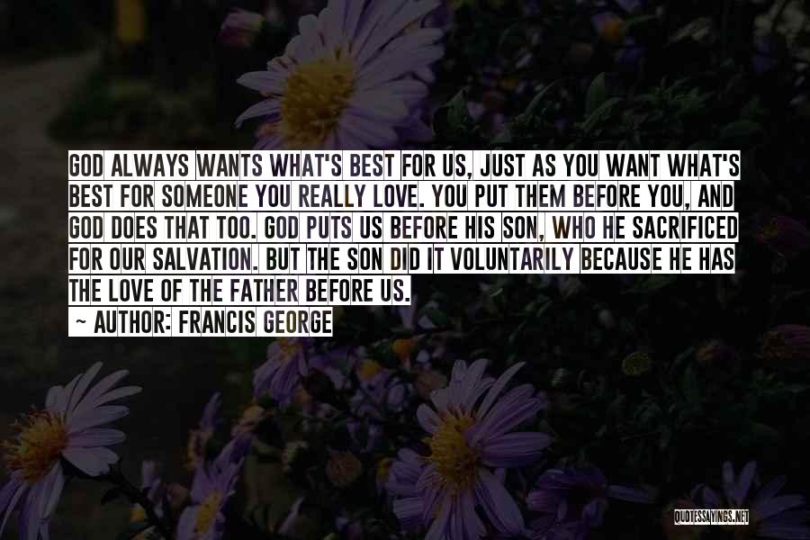 Francis George Quotes: God Always Wants What's Best For Us, Just As You Want What's Best For Someone You Really Love. You Put