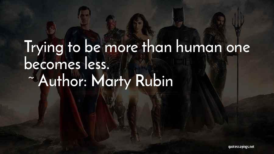 Marty Rubin Quotes: Trying To Be More Than Human One Becomes Less.