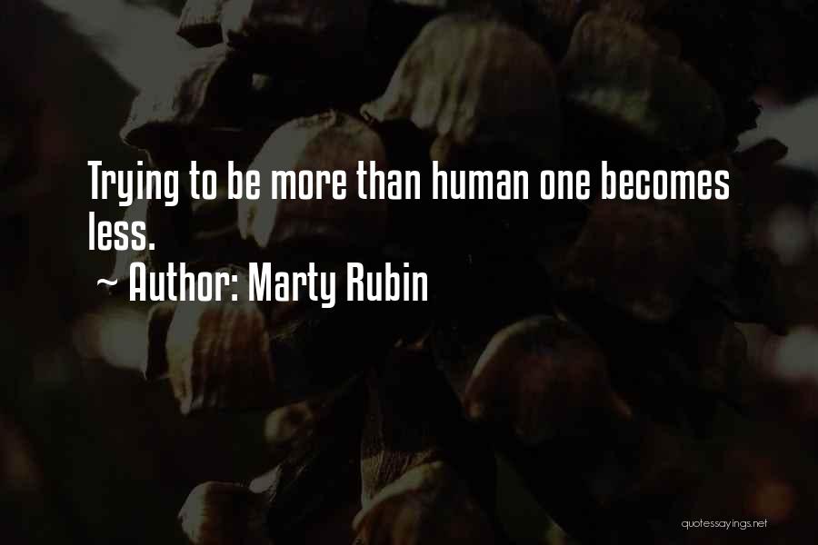 Marty Rubin Quotes: Trying To Be More Than Human One Becomes Less.