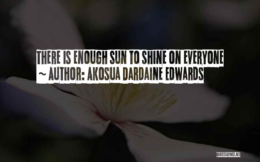 Akosua Dardaine Edwards Quotes: There Is Enough Sun To Shine On Everyone