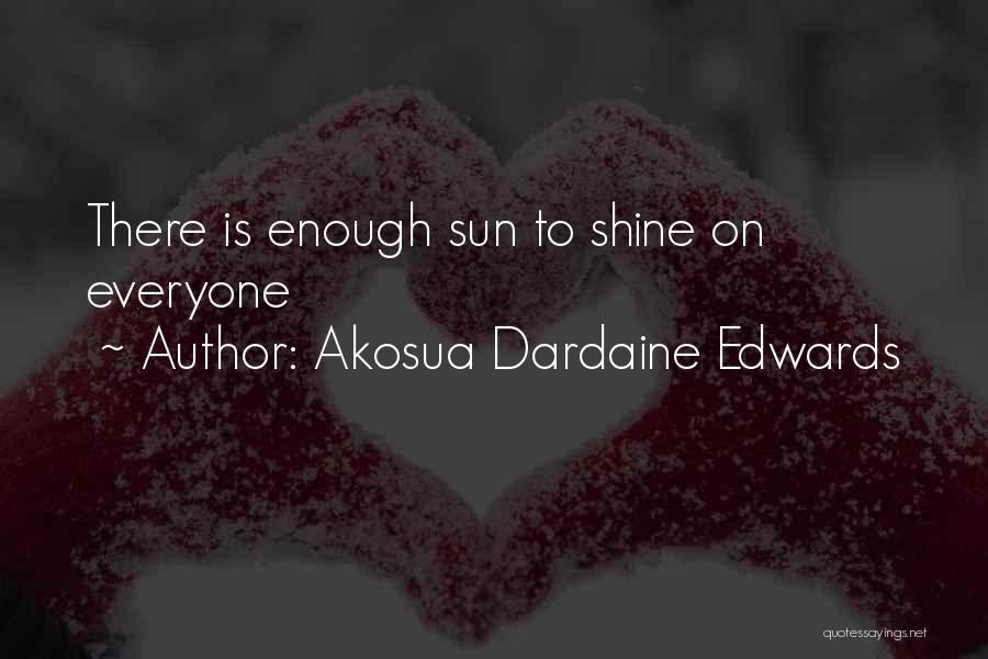 Akosua Dardaine Edwards Quotes: There Is Enough Sun To Shine On Everyone