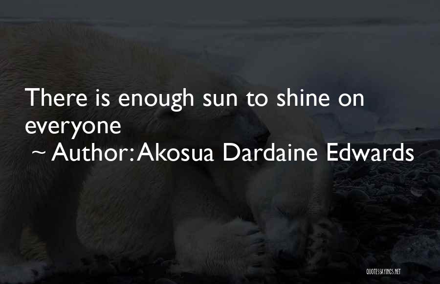 Akosua Dardaine Edwards Quotes: There Is Enough Sun To Shine On Everyone