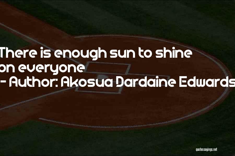 Akosua Dardaine Edwards Quotes: There Is Enough Sun To Shine On Everyone