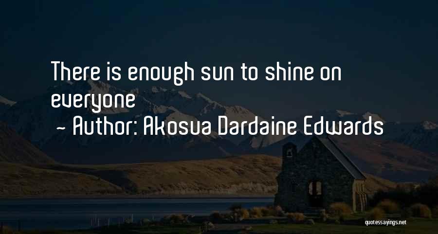 Akosua Dardaine Edwards Quotes: There Is Enough Sun To Shine On Everyone