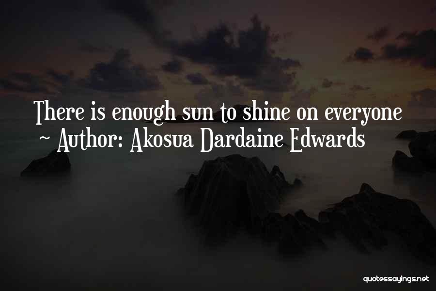 Akosua Dardaine Edwards Quotes: There Is Enough Sun To Shine On Everyone