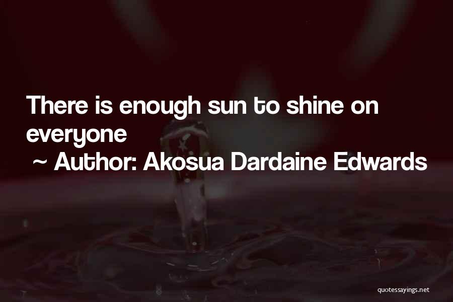 Akosua Dardaine Edwards Quotes: There Is Enough Sun To Shine On Everyone