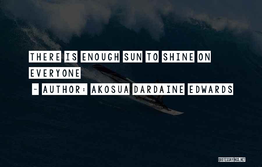 Akosua Dardaine Edwards Quotes: There Is Enough Sun To Shine On Everyone