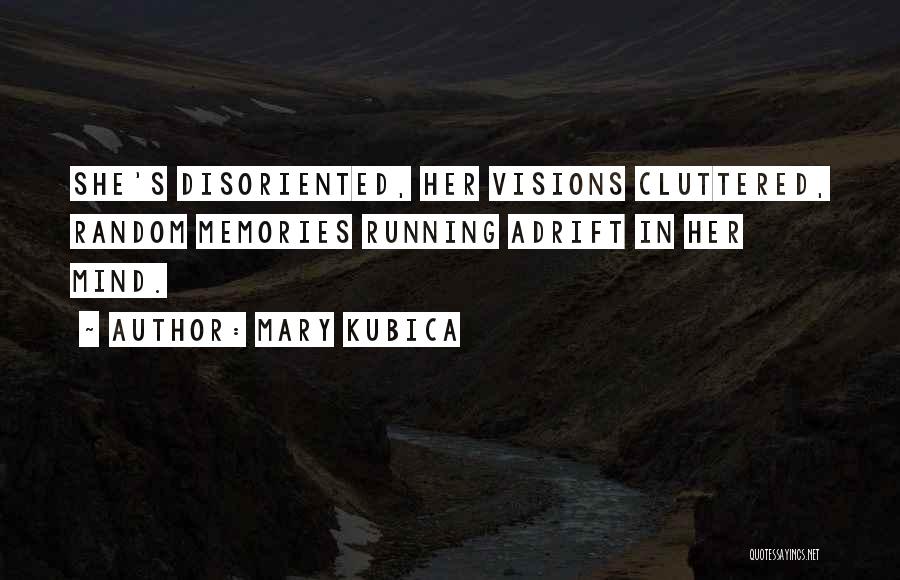 Mary Kubica Quotes: She's Disoriented, Her Visions Cluttered, Random Memories Running Adrift In Her Mind.