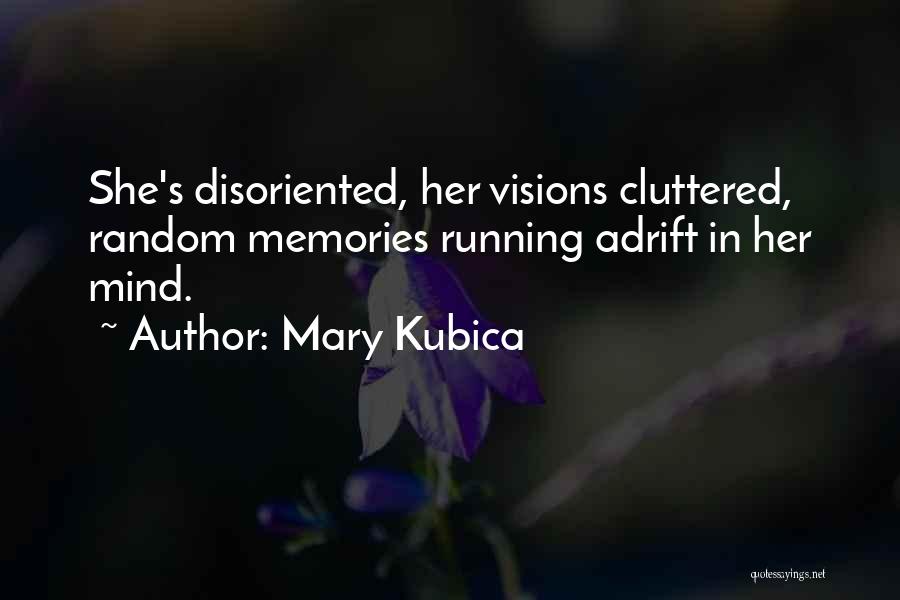 Mary Kubica Quotes: She's Disoriented, Her Visions Cluttered, Random Memories Running Adrift In Her Mind.