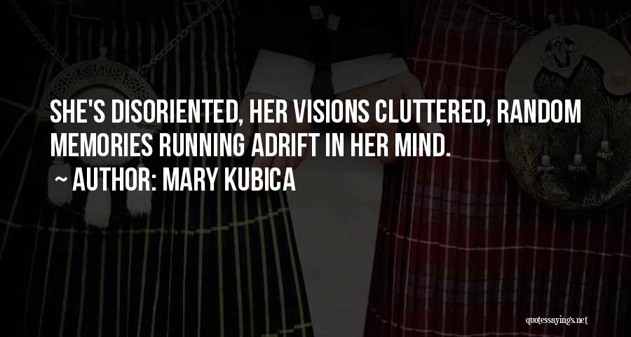 Mary Kubica Quotes: She's Disoriented, Her Visions Cluttered, Random Memories Running Adrift In Her Mind.