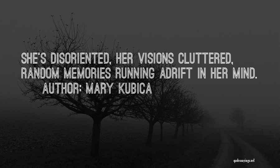 Mary Kubica Quotes: She's Disoriented, Her Visions Cluttered, Random Memories Running Adrift In Her Mind.