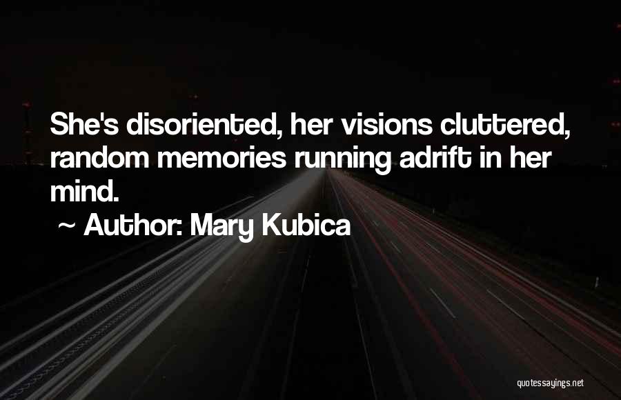 Mary Kubica Quotes: She's Disoriented, Her Visions Cluttered, Random Memories Running Adrift In Her Mind.