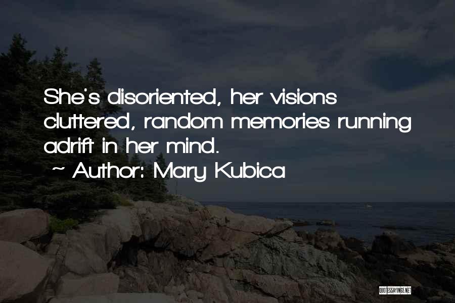 Mary Kubica Quotes: She's Disoriented, Her Visions Cluttered, Random Memories Running Adrift In Her Mind.