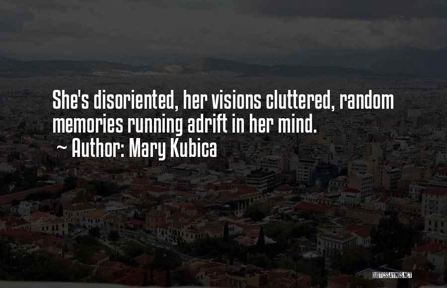 Mary Kubica Quotes: She's Disoriented, Her Visions Cluttered, Random Memories Running Adrift In Her Mind.