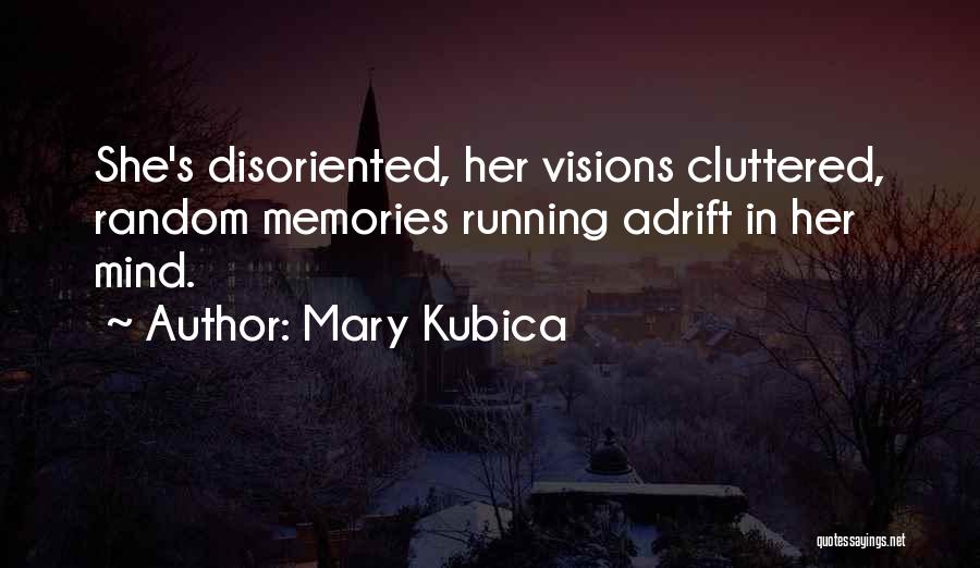 Mary Kubica Quotes: She's Disoriented, Her Visions Cluttered, Random Memories Running Adrift In Her Mind.