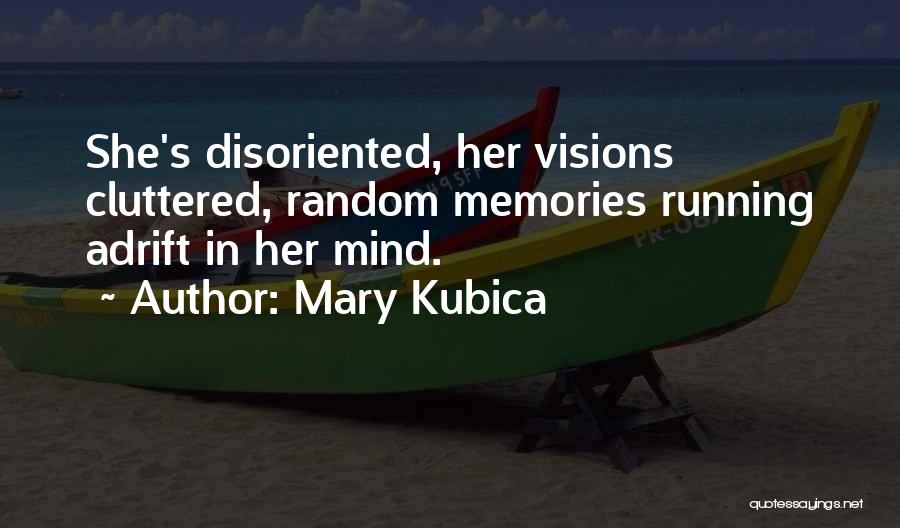 Mary Kubica Quotes: She's Disoriented, Her Visions Cluttered, Random Memories Running Adrift In Her Mind.