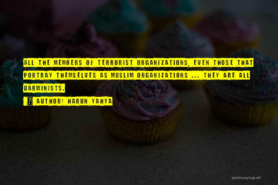 Harun Yahya Quotes: All The Members Of Terrorist Organizations, Even Those That Portray Themselves As Muslim Organizations ... They Are All Darwinists.