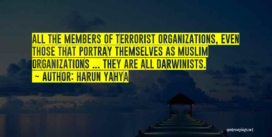 Harun Yahya Quotes: All The Members Of Terrorist Organizations, Even Those That Portray Themselves As Muslim Organizations ... They Are All Darwinists.