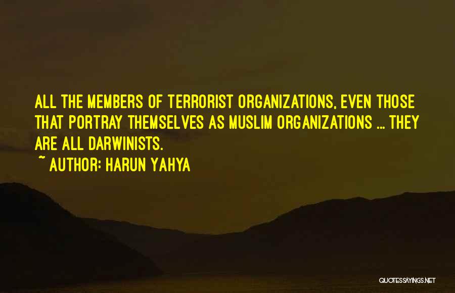 Harun Yahya Quotes: All The Members Of Terrorist Organizations, Even Those That Portray Themselves As Muslim Organizations ... They Are All Darwinists.