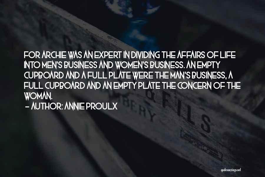 Annie Proulx Quotes: For Archie Was An Expert In Dividing The Affairs Of Life Into Men's Business And Women's Business. An Empty Cupboard