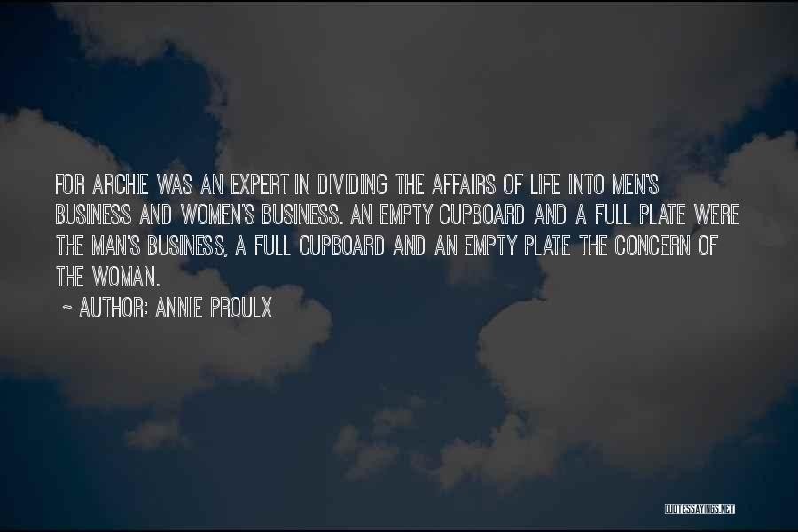 Annie Proulx Quotes: For Archie Was An Expert In Dividing The Affairs Of Life Into Men's Business And Women's Business. An Empty Cupboard