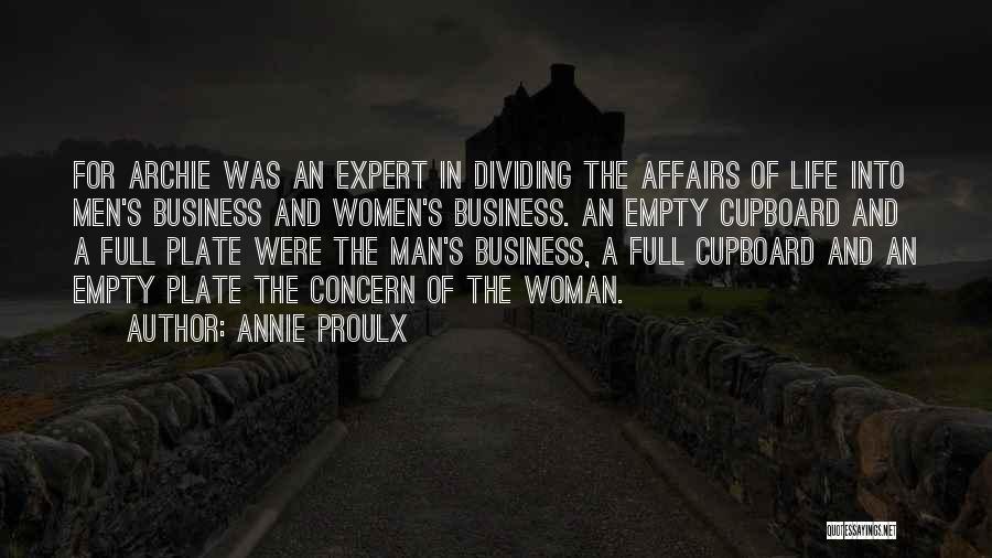 Annie Proulx Quotes: For Archie Was An Expert In Dividing The Affairs Of Life Into Men's Business And Women's Business. An Empty Cupboard
