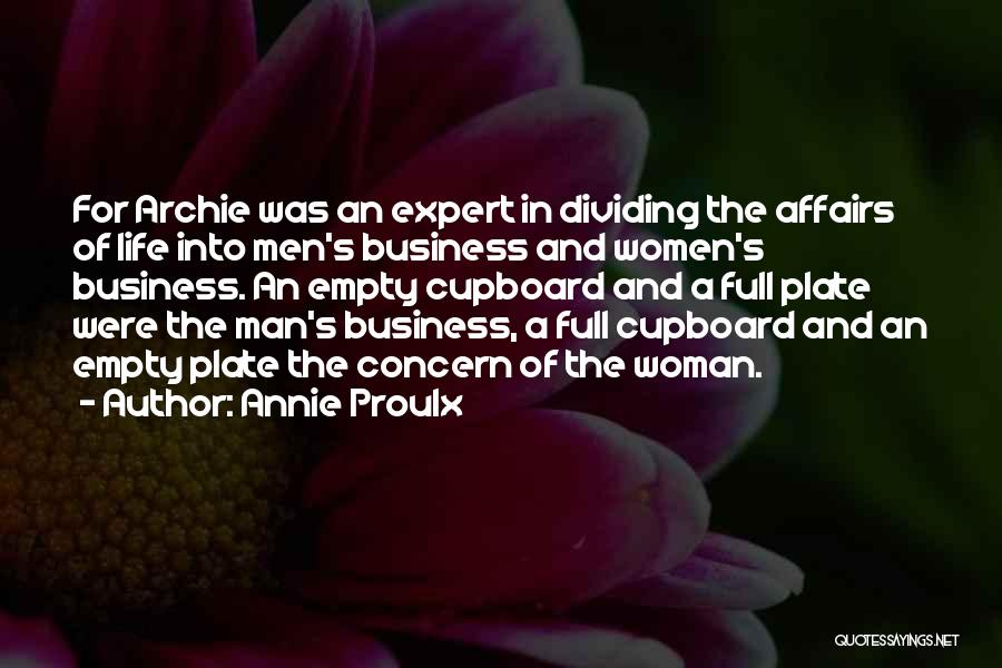 Annie Proulx Quotes: For Archie Was An Expert In Dividing The Affairs Of Life Into Men's Business And Women's Business. An Empty Cupboard