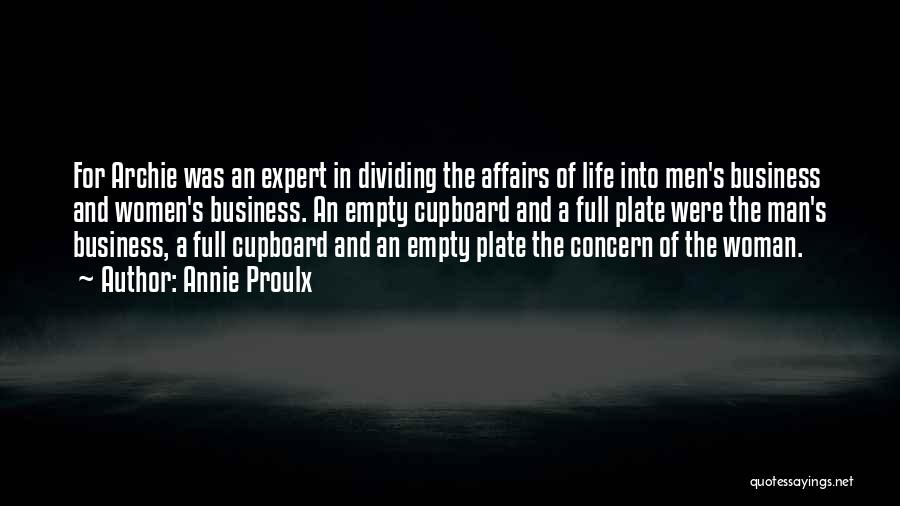 Annie Proulx Quotes: For Archie Was An Expert In Dividing The Affairs Of Life Into Men's Business And Women's Business. An Empty Cupboard