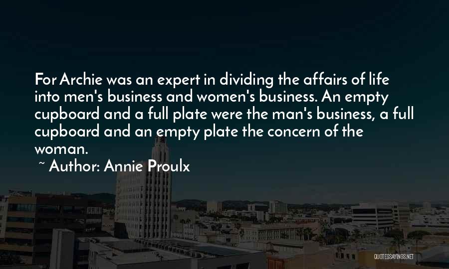 Annie Proulx Quotes: For Archie Was An Expert In Dividing The Affairs Of Life Into Men's Business And Women's Business. An Empty Cupboard