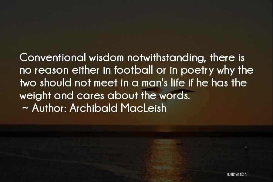 Archibald MacLeish Quotes: Conventional Wisdom Notwithstanding, There Is No Reason Either In Football Or In Poetry Why The Two Should Not Meet In