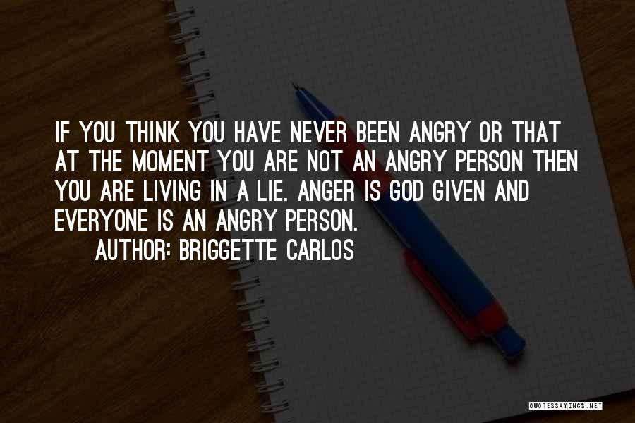 Briggette Carlos Quotes: If You Think You Have Never Been Angry Or That At The Moment You Are Not An Angry Person Then