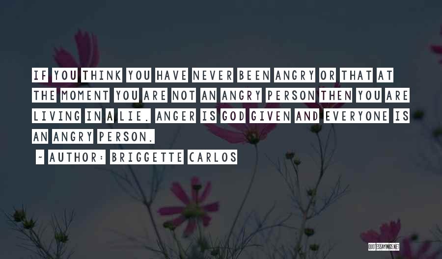 Briggette Carlos Quotes: If You Think You Have Never Been Angry Or That At The Moment You Are Not An Angry Person Then