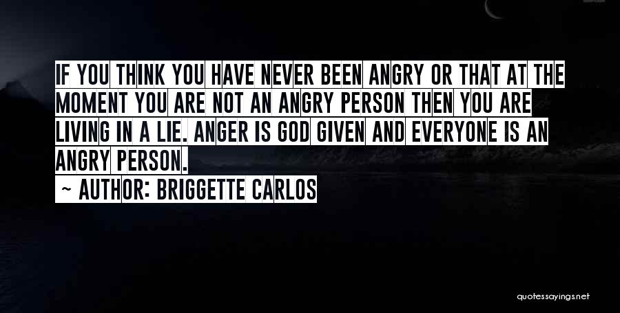 Briggette Carlos Quotes: If You Think You Have Never Been Angry Or That At The Moment You Are Not An Angry Person Then